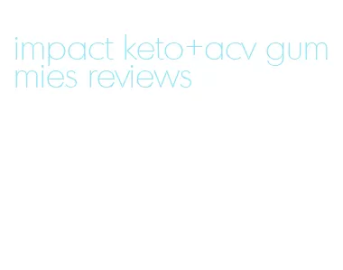impact keto+acv gummies reviews
