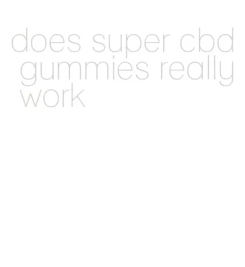 does super cbd gummies really work