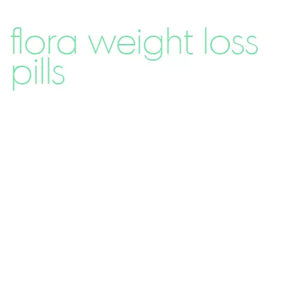flora weight loss pills