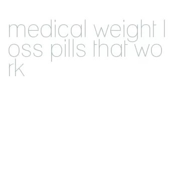 medical weight loss pills that work