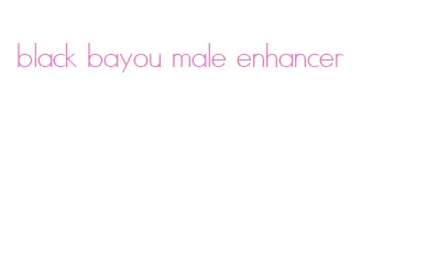 black bayou male enhancer