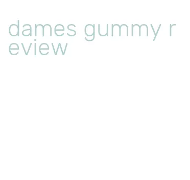 dames gummy review