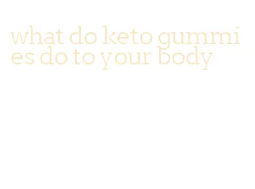 what do keto gummies do to your body