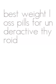 best weight loss pills for underactive thyroid
