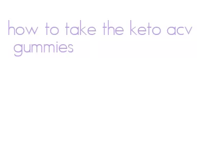 how to take the keto acv gummies