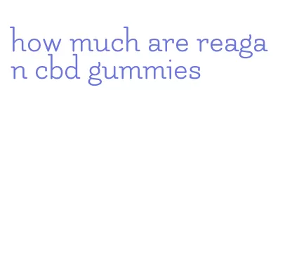 how much are reagan cbd gummies