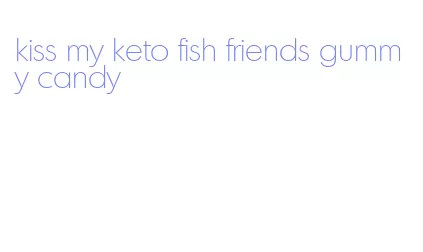 kiss my keto fish friends gummy candy