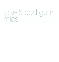 take 5 cbd gummies