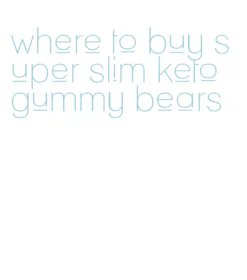 where to buy super slim keto gummy bears