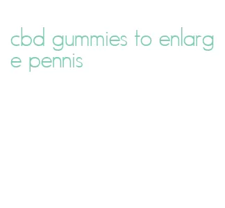 cbd gummies to enlarge pennis