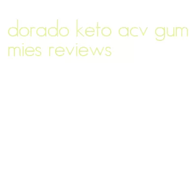 dorado keto acv gummies reviews