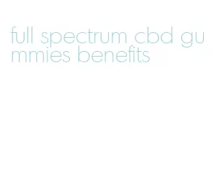 full spectrum cbd gummies benefits