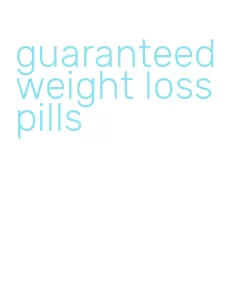 guaranteed weight loss pills