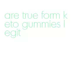 are true form keto gummies legit