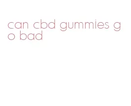 can cbd gummies go bad