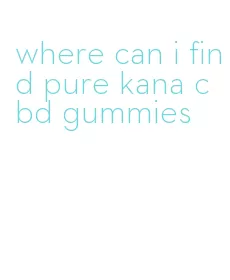 where can i find pure kana cbd gummies