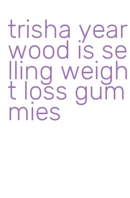 trisha yearwood is selling weight loss gummies