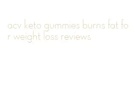 acv keto gummies burns fat for weight loss reviews