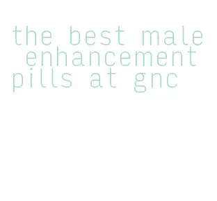 the best male enhancement pills at gnc