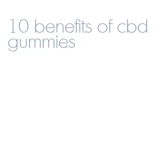 10 benefits of cbd gummies