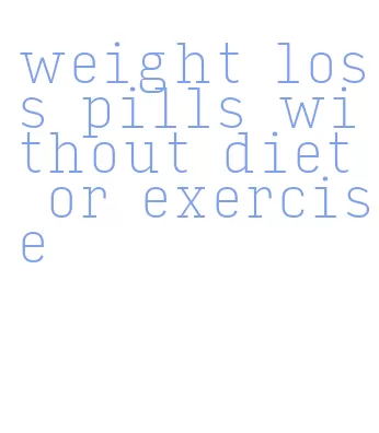 weight loss pills without diet or exercise