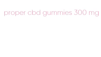 proper cbd gummies 300 mg