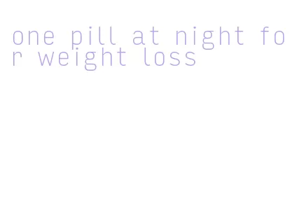 one pill at night for weight loss