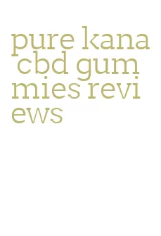 pure kana cbd gummies reviews