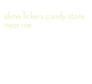 slime lickers candy store near me