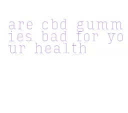 are cbd gummies bad for your health