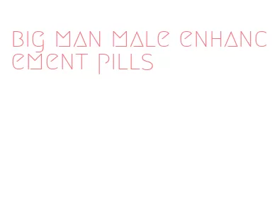 big man male enhancement pills
