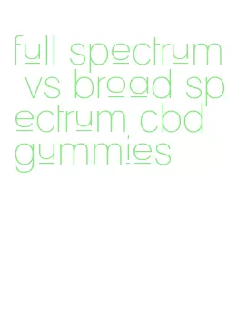 full spectrum vs broad spectrum cbd gummies