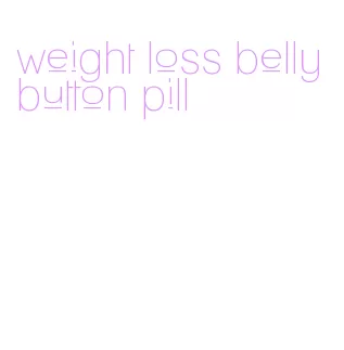 weight loss belly button pill