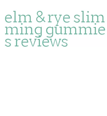 elm & rye slimming gummies reviews