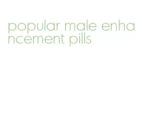 popular male enhancement pills