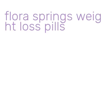 flora springs weight loss pills