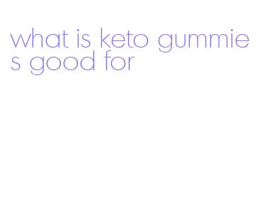 what is keto gummies good for