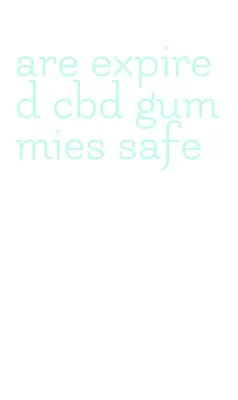 are expired cbd gummies safe