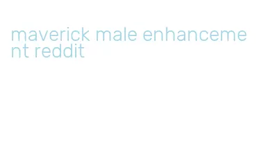 maverick male enhancement reddit