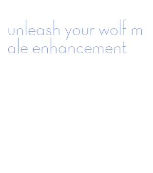 unleash your wolf male enhancement