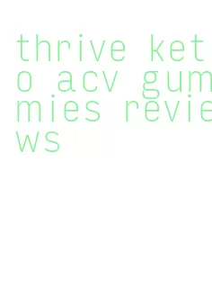 thrive keto acv gummies reviews