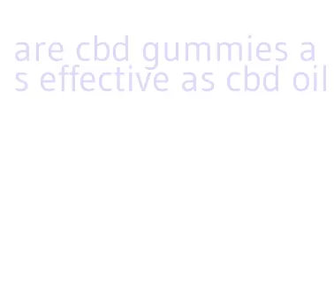 are cbd gummies as effective as cbd oil