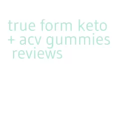 true form keto + acv gummies reviews