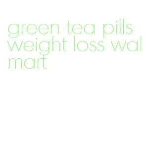 green tea pills weight loss walmart