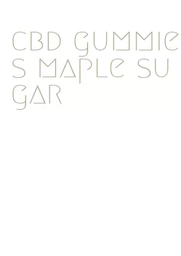 cbd gummies maple sugar