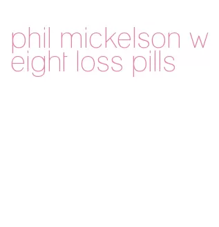 phil mickelson weight loss pills
