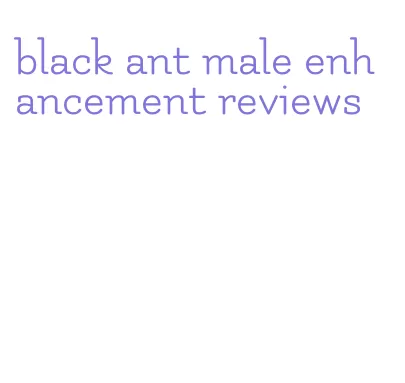 black ant male enhancement reviews