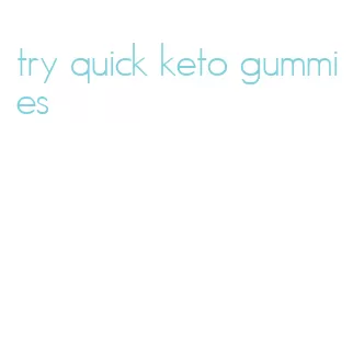 try quick keto gummies