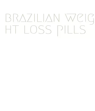 brazilian weight loss pills
