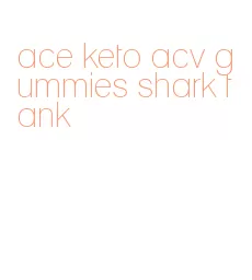 ace keto acv gummies shark tank